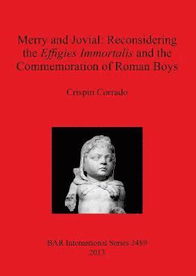 Crispin Corrado - Merry and Jovial: Reconsidering the Effigies Immortalis and the Commemoration of Roman Boys, Häftad