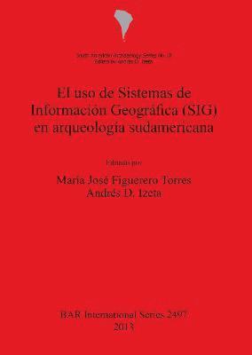 bokomslag El uso de Sistemas de Informacin  Geogrfica (SIG) en arqueologa sudamericana