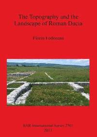 bokomslag The Topography and the Landscape of Roman Dacia