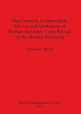 The Creation Composition Service and Settlement of Roman Auxiliary Units Raised on the Iberian Peninsula 1