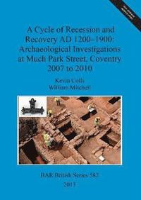 bokomslag A Cycle of Recession and Recovery AD 1200-1900: Archaeological Investigations at Much Park Street Coventry 2007 to 2010