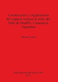 bokomslag Construccin y organizacin del espacio incaico al norte del Valle de Hualfn Catamarca Argentina