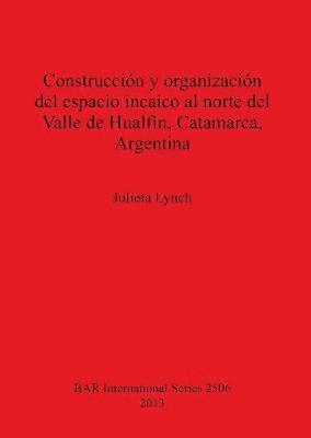 bokomslag Construccin y organizacin del espacio incaico al norte del Valle de Hualfn Catamarca Argentina