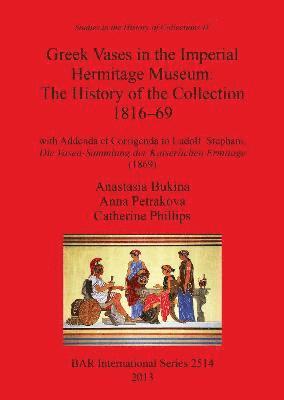 Anastasia Bukina, Anna Petrakova, Catherine Phillips - Greek Vases in the Imperial Hermitage Museum: The History of the Collection 1816-69, Häftad