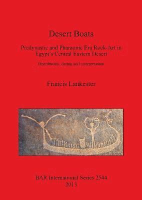 bokomslag Desert Boats. Predynastic and Pharaonic era Rock-Art in Egypt's Central Eastern Desert: Distribution dating and interpretation