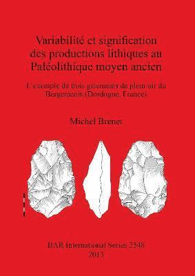 bokomslag Variabilit et signifcation des productions lithiques au Palolithique moyen ancien. L'exemple de trois gisements de plein-air du Bergeracois (Dordogn