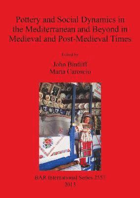 J Bintliff, M Caroscio, John Bintliff, Marta Caroscio - Pottery and Social Dynamics in the Mediterranean and Beyond in Medieval and Post-Medieval Times, Häftad