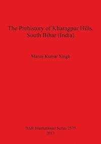 bokomslag The Prehistory of Kharagpur Hills South Bihar (India)