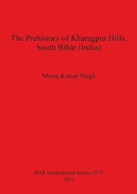 bokomslag The Prehistory of Kharagpur Hills South Bihar (India)