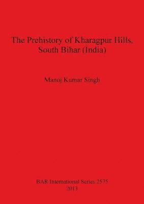 The Prehistory of Kharagpur Hills South Bihar (India) 1