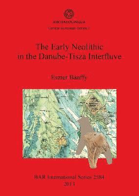 bokomslag Early Neolithic in the Danube-Tisza Interfluve