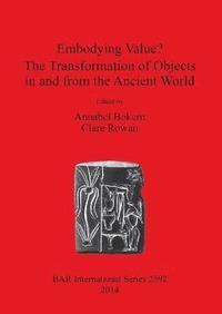 bokomslag Embodying Value The Transformation of Objects in and from the Ancient World