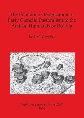 José M. Capriles, José  M. Capriles - Economic Organization of Early Camelid Pastoralism in the Andean Highlands of Bolivia, Häftad