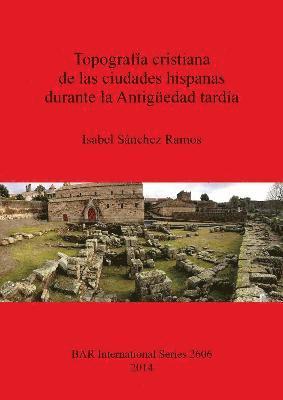 Isabel Sánchez Ramos, Isabel Sánchez Ramos - Topografía cristiana de las ciudades hispanas durante la Antigüedad tardía, Häftad