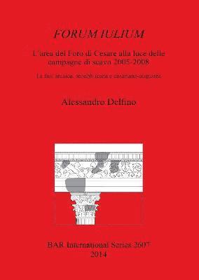 Alessandro Delfino - FORUM IULIUM L'area del Foro di Cesare alla luce delle campagne di scavo 2005-2008, Häftad