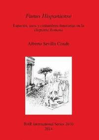bokomslag Funus Hispaniense: espacios usos y costumbres funerarias en la Hispania Romana