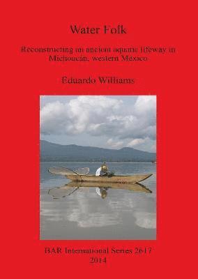 Water Folk: Reconstructing an Ancient Aquatic Lifeway in Michoacn Western Mexico 1