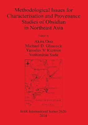 Michael D. Glascock, Yaroslav V Kuzmin, Akira Ono, Yoshimitsu Suda - Methodological Issues for Characterisation and Provenance Studies of Obsidian in Northeast Asia, Häftad