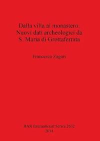 bokomslag Dalla villa al monastero: Nuovi dati archeologici da S. Maria di Grottaferrata (Roma)