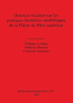 Anthony Denaire, Christian Jeunesse, Philippe Lefranc - Données récentes sur les pratiques funéraires néolithiques de la Plaine du Rhin supérieur, Häftad