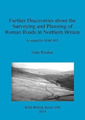 bokomslag Further Discoveries about the Surveying and Planning of Roman Roads in Northern Britain