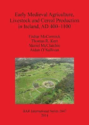 Thomas R Kerr, Meriel McClatchie, Finbar McCormick, Aidan O'Sullivan - Early Medieval Agriculture Livestock and Cereal Production in Ireland AD 400-1100, Häftad