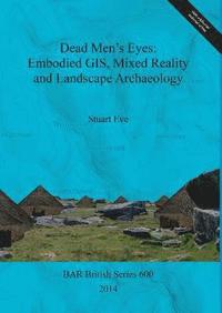 bokomslag Dead Men's Eyes: Embodied GIS Mixed Reality and Landscape Archaeology