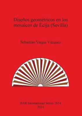 Sebastián Vargas Vázquez - Diseños geométricos en los mosaicos de Écija (Sevilla), Häftad