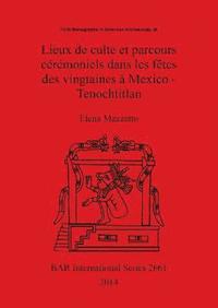 bokomslag Lieux de culte et parcours cérémoniels dans les fêtes des vingtaines à Mexico - Tenochtitlan