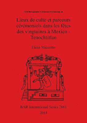 bokomslag Lieux de culte et parcours cérémoniels dans les fêtes des vingtaines à Mexico - Tenochtitlan