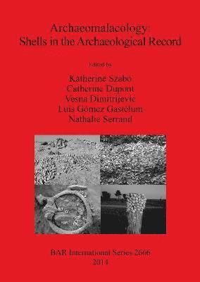 Vesna Dimitrijevic, Catherine Dupont, Luis Gómez Gastélum, Nathalie Serrand, Katherine Szabó - Archaeomalacology: Shells in the Archaeological Record, Häftad
