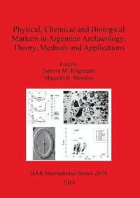 bokomslag Physical chemical and biological markers in Argentine Archaeology: Theory Methods and Applications