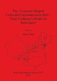 bokomslag The 'Crescent-Shaped Cultural-Communication Belt': Tong Enzheng's Model in Retrospect