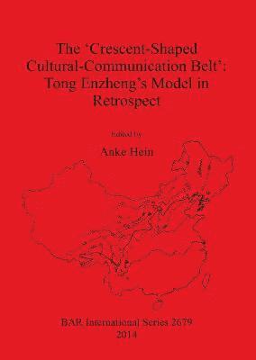 Anke Hein - 'Crescent-Shaped Cultural-Communication Belt': Tong Enzheng's Model in Retrospect, Häftad