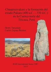 bokomslag Chaupisawakasi y la formacion del estado Pukara (400 a.C. - 350 d.C.) en la Cuenca norte del Titicaca Peru