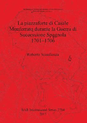 Roberto Sconfienza - Piazzaforte di Casale Monferrato Durante la Guerra di Successione Spagnola 1701 - 1706, Häftad