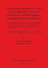 bokomslag  Somewhere Beyond The Sea  Les les bretonnes (France): Perspectives archologiques gographiques et historiques
