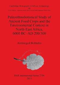 bokomslag Paleoethnobotanical Study of Ancient Food Crops and the Environmental Context in North-East Africa 6000 BC-AD 200/300