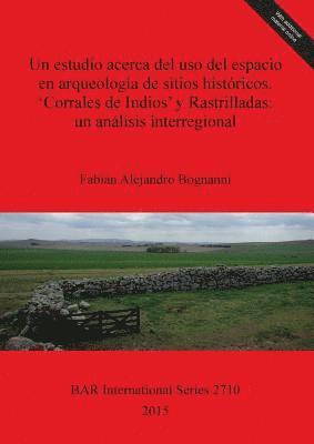 bokomslag Un estudio acerca del uso del espacio en arqueologia de sitios historicos. 'Corrales de Indios' y Rastrilladas: un analisis interregional