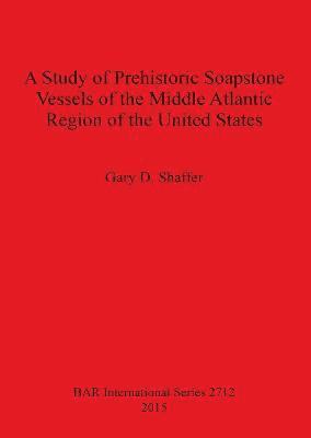 bokomslag A Study of Prehistoric Soapstone Vessels of the Middle Atlantic Region of the United States