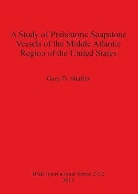 Gary D Shaffer, Gary D. Shaffer - Study of Prehistoric Soapstone Vessels of the Middle Atlantic Region of the United States, Häftad
