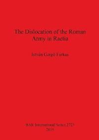 bokomslag The Dislocation of the Roman Army in Raetia