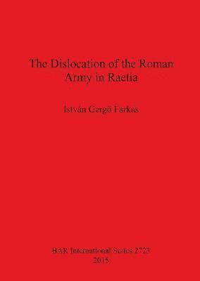 bokomslag The Dislocation of the Roman Army in Raetia