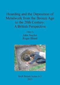bokomslag Hoarding and the Deposition of Metalwork from the Bronze Age to the 20th Century: A British Perspective
