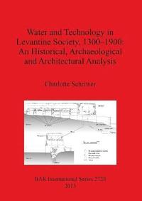 bokomslag Water and Technology in Levantine Society 1300-1900: A Historical Archaeological and Architectural Analysis