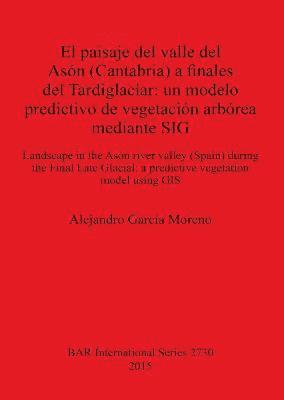 Alejandro García Moreno - paisaje del valle del Asón (Cantabria) a finales del Tardiglaciar: un modelo predictivo de vegetación arbórea mediante SIG, Häftad