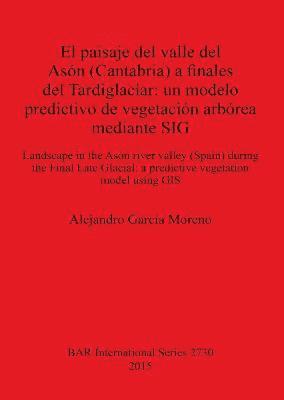 El paisaje del valle del Asn (Cantabria) a finales del Tardiglaciar: un modelo predictivo de vegetacin arbrea mediante SIG 1