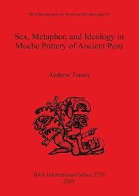 bokomslag Sex, Metaphor, and Ideology in Moche Pottery of Ancient Peru