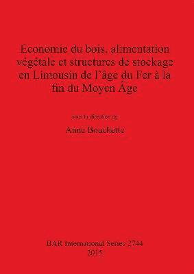 Economie du bois, alimentation vgtale et structures de stockage en Limousin de l'ge du Fer  la fin du Moyen ge 1