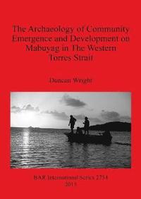 bokomslag The Archaeology of Community Emergence and Development on Mabuyag in The Western Torres Strait